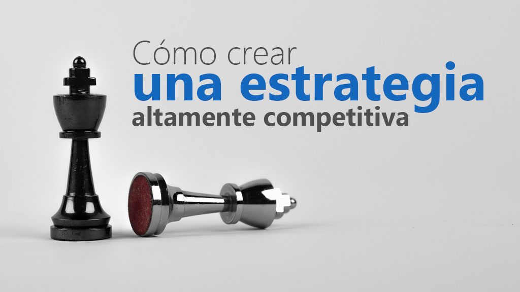Curso de C&oacute;mo crear una estrategia altamente competitiva