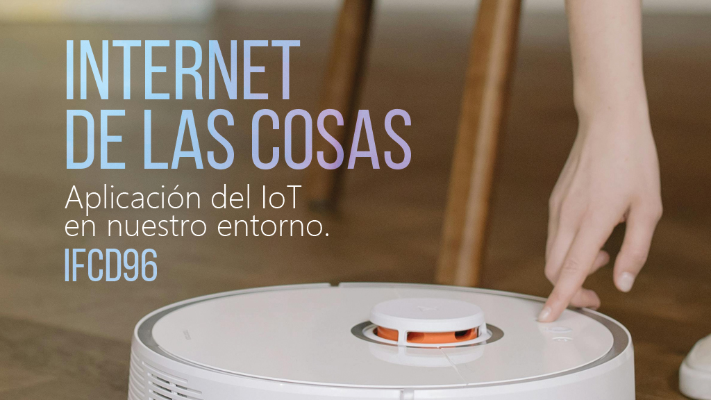 Curso de Internet de las cosas. Aplicaci&oacute;n del IOT (IFCD96)