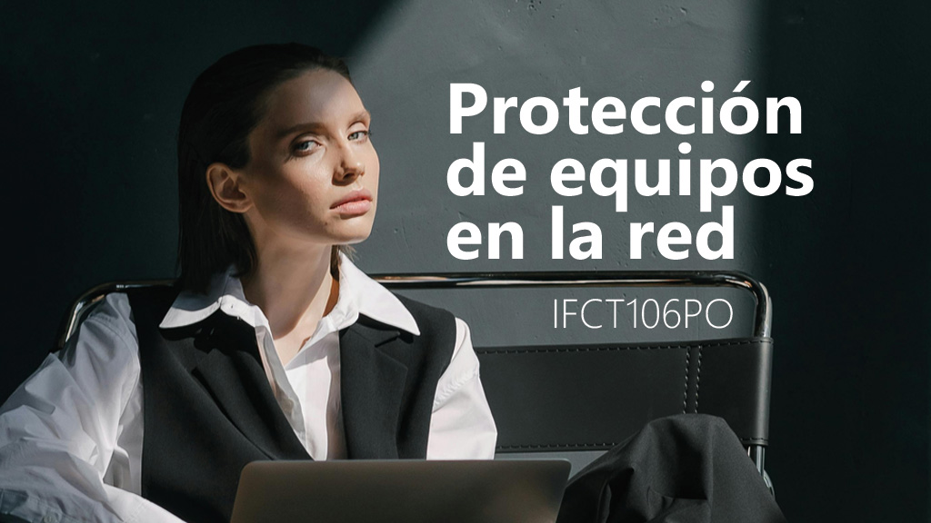 Curso de Protecci&oacute;n de equipos en la red (IFCT106PO)