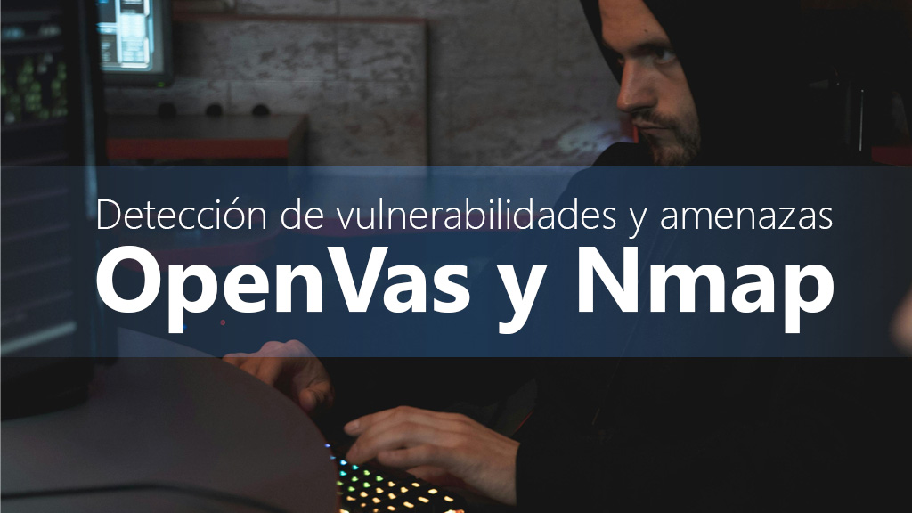 Curso de Detecci&oacute;n vulnerabilidades/amenazas: OpenVas/NMAP
