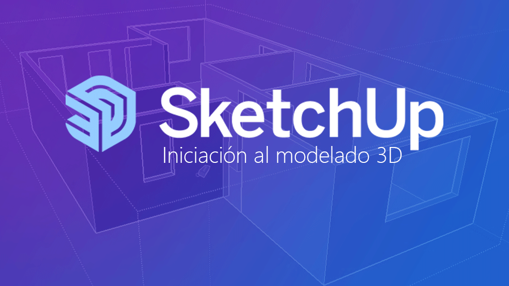 Curso de SketchUp: Iniciaci&oacute;n al modelado 3D